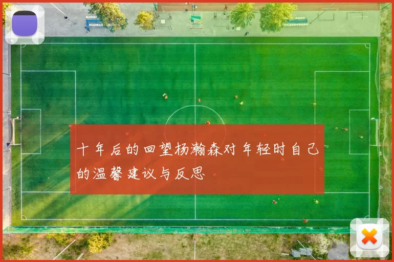 十年后的回望杨瀚森对年轻时自己的温馨建议与反思